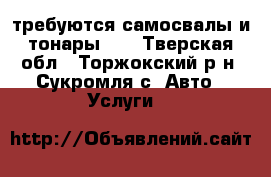 требуются самосвалы и тонары!!! - Тверская обл., Торжокский р-н, Сукромля с. Авто » Услуги   